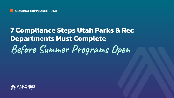 Teal Ankored graphic titled "7 compliance steps Utah Parks & Rec departments must complete before summer programs open," a seasonal onboarding checklist.