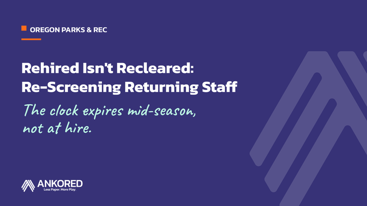 Rehired Isn't Recleared: Re-Screening Returning Staff. The clock expires mid-season, not at hire." for Oregon parks and rec.